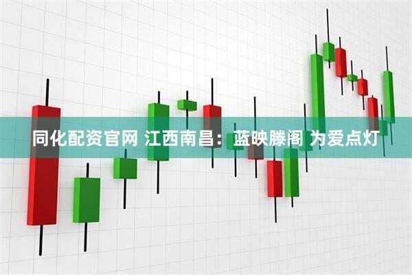 同化配资官网 江西南昌：蓝映滕阁 为爱点灯