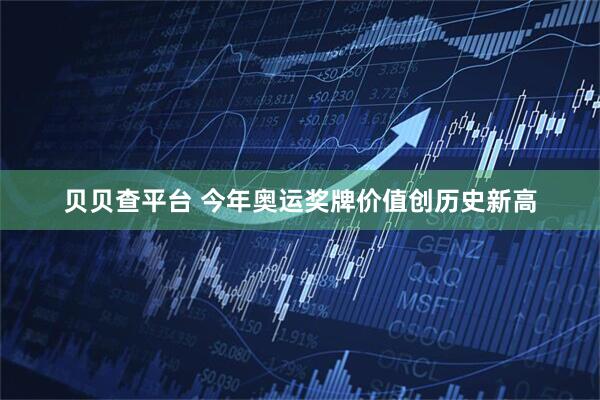 贝贝查平台 今年奥运奖牌价值创历史新高